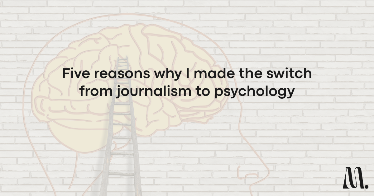 Five reasons why I made the switch from journalism to psychology
